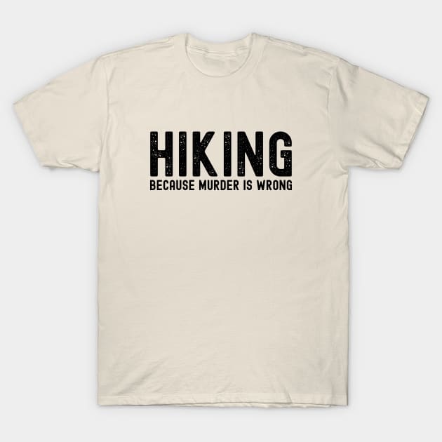 HIKING - because murder is wrong; hike; hiking; hiker; hikers; hiking lover; hiking addict; funny; hiking joke; travel; mountains; woods; outdoors; outdoorsy; camping; adventurer; backpacker; bushwalk; walking; nature; nature lover; explore; travelling; T-Shirt by Be my good time